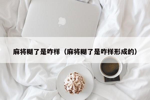 麻将糊了是咋样（麻将糊了是咋样形成的）